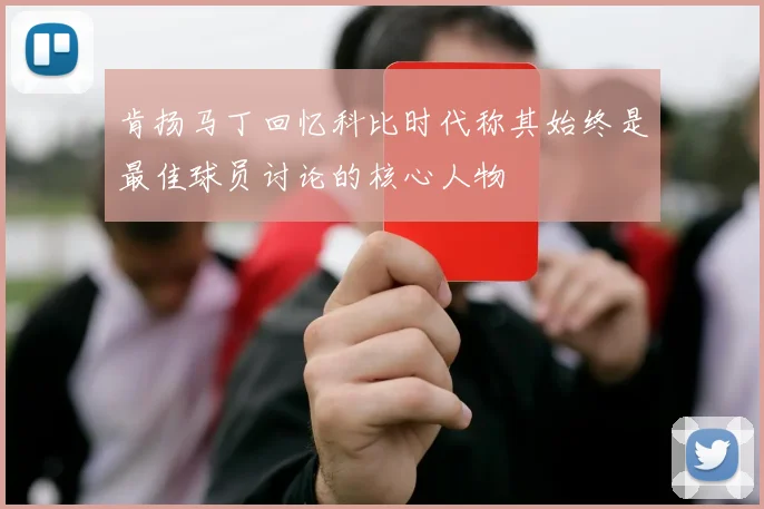 肯扬马丁回忆科比时代称其始终是最佳球员讨论的核心人物