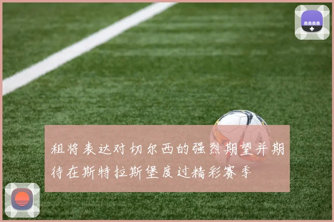 租将表达对切尔西的强烈期望并期待在斯特拉斯堡度过精彩赛季