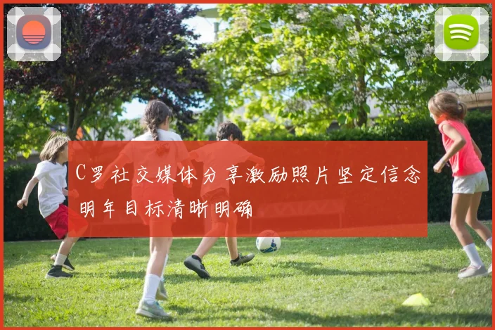 C罗社交媒体分享激励照片坚定信念明年目标清晰明确