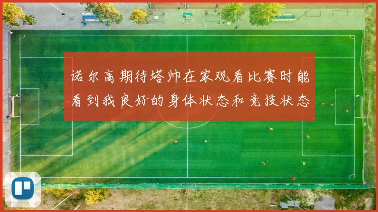 诺尔高期待塔帅在家观看比赛时能看到我良好的身体状态和竞技状态