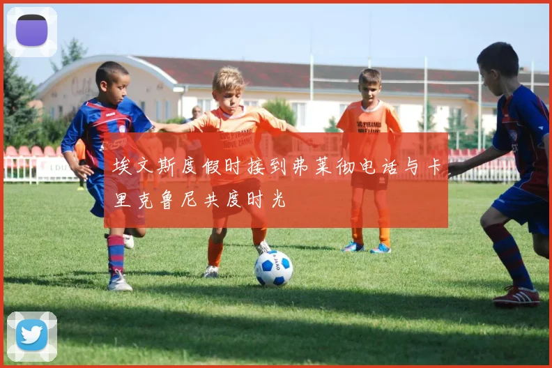 埃文斯度假时接到弗莱彻电话与卡里克鲁尼共度时光